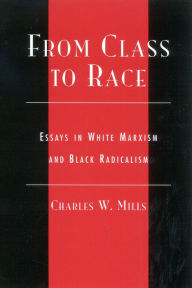 Title: From Class to Race: Essays in White Marxism and Black Radicalism, Author: Charles Mills