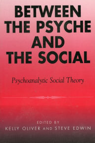 Title: Between the Psyche and the Social: Psychoanalytic Social Theory, Author: Steve Edwin