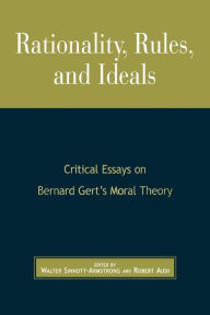 Title: Rationality, Rules, and Ideals: Critical Essays on Bernard Gert's Moral Theory, Author: Walter Sinnott-Armstrong