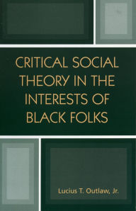 Title: Critical Social Theory in the Interests of Black Folks, Author: Lucius T. Outlaw Jr. professor of philosophy and director of African American studies program