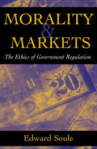 Title: Morality & Markets: The Ethics of Government Regulation, Author: Edward Soule