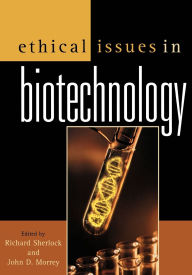 Title: Ethical Issues in Biotechnology / Edition 1, Author: Richard Sherlock Utah State University