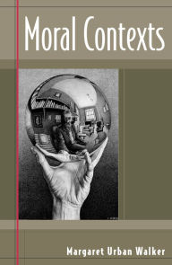 Title: Moral Contexts, Author: Margaret Urban Walker Donald J. Schuenke Chair