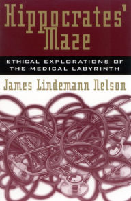 Title: Hippocrates' Maze: Ethical Explorations of the Medical Labyrinth, Author: James Lindemann Nelson