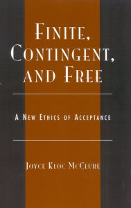 Title: Finite, Contingent, and Free: A New Ethics of Acceptance, Author: Joyce Kloc McClure