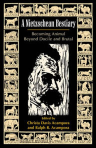 Title: A Nietzschean Bestiary: Becoming Animal Beyond Docile and Brutal, Author: Christa Davis Acampora