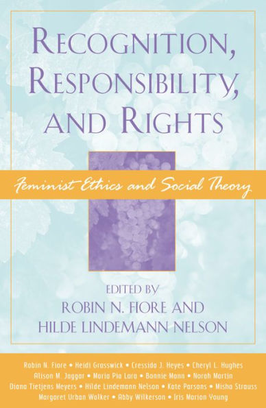 Recognition, Responsibility, and Rights: Feminist Ethics and Social Theory