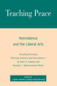 Title: Teaching Peace: Nonviolence and the Liberal Arts, Author: Denny J. Weaver