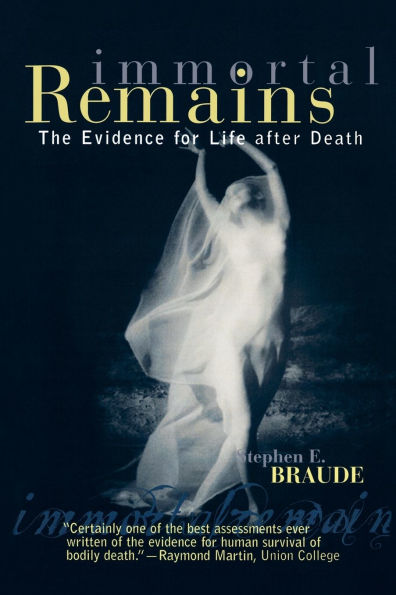 Immortal Remains: The Evidence for Life After Death / Edition 1