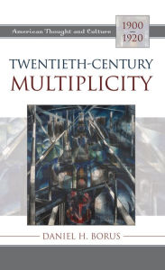Title: Twentieth-Century Multiplicity: American Thought and Culture, 1900-1920, Author: Daniel H. Borus