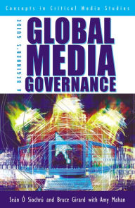 Title: Global Media Governance: A Beginner's Guide / Edition 1, Author: Seán Ó Siochrú