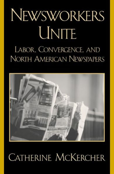 Newsworkers Unite: Labor, Convergence, and North American Newspapers