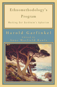 Title: Ethnomethodology's Program: Working Out Durkheim's Aphorism / Edition 1, Author: Harold Garfinkel