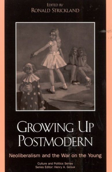 Growing Up Postmodern: Neoliberalism and the War on the Young / Edition 272