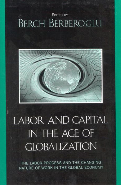 Labor and Capital in the Age of Globalization: The Labor Process and the Changing Nature of Work in the Global Economy