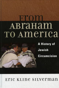 Title: From Abraham to America: A History of Jewish Circumcision, Author: Eric Silverman