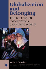 Title: Globalization and Belonging: The Politics of Identity in a Changing World / Edition 1, Author: Sheila Croucher