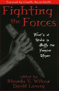 Title: Fighting the Forces: What's at Stake in Buffy the Vampire Slayer, Author: Rhonda V. Wilcox