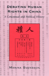 Title: Debating Human Rights in China: A Conceptual and Political History / Edition 1, Author: Marina Svensson