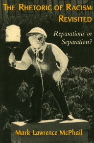 Title: The Rhetoric of Racism Revisited: Reparations or Separation? / Edition 1, Author: Mark Lawrence McPhail