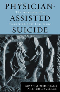 Title: Physician-Assisted Suicide: The Anatomy of a Constitutional Law Issue / Edition 240, Author: Susan M. Behuniak
