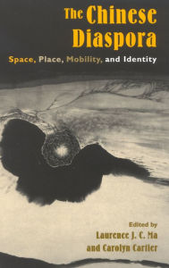 Title: The Chinese Diaspora: Space, Place, Mobility, and Identity / Edition 1, Author: Laurence J. C. Ma University of Akron