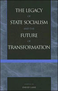 Title: The Legacy of State Socialism and the Future of Transformation, Author: David Lane