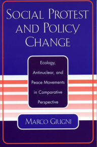 Title: Social Protest and Policy Change: Ecology, Antinuclear, and Peace Movements in Comparative Perspective, Author: Marco Giugni