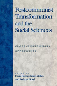 Title: Postcommunist Transformation and the Social Sciences: Cross-Disciplinary Approaches, Author: Frank Bönker