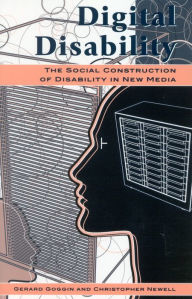 Title: Digital Disability: The Social Construction of Disability in New Media / Edition 1, Author: Gerard Goggin