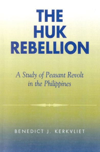 The Huk Rebellion: A Study of Peasant Revolt in the Philippines / Edition 1