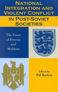 Title: National Integration and Violent Conflict in Post-Soviet Societies: The Cases of Estonia and Moldova, Author: Pål Kolstø