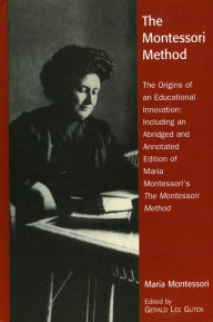 Title: The Montessori Method: The Origins of an Educational Innovation: Including an Abridged and Annotated Edition of Maria Montessori's The Montessori Method, Author: Gerald Lee Gutek
