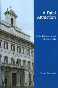 Title: A Fatal Attraction: Public Television and Politics in Italy, Author: Cinzia Padovani