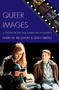 Title: Queer Images: A History of Gay and Lesbian Film in America / Edition 1, Author: Harry M. Benshoff