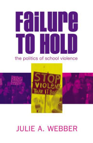 Title: Failure to Hold: The Politics of School Violence / Edition 1, Author: Julie A. Webber