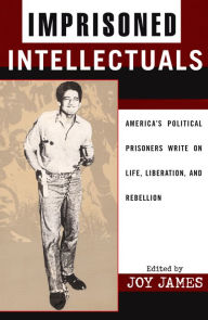Title: Imprisoned Intellectuals: America's Political Prisoners Write on Life, Liberation, and Rebellion, Author: Joy James editor