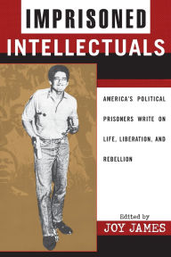 Title: Imprisoned Intellectuals: America's Political Prisoners Write on Life, Liberation, and Rebellion, Author: Joy James