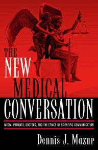 Title: The New Medical Conversation: Media, Patients, Doctors, and the Ethics of Scientific Communication / Edition 208, Author: Dennis J. Mazur