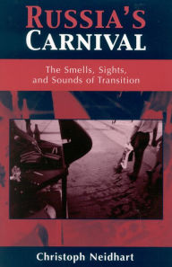 Title: Russia's Carnival: The Smells, Sights, and Sounds of Transition / Edition 1, Author: Christoph Neidhart