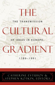 Title: The Cultural Gradient: The Transmission of Ideas in Europe, 1789-1991, Author: Catherine Evtuhov