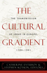 Title: The Cultural Gradient: The Transmission of Ideas in Europe, 1789D1991, Author: Catherine Evtuhov