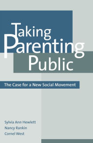 Title: Taking Parenting Public: The Case for a New Social Movement / Edition 1, Author: Sylvia Ann Hewlett