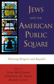 Title: Jews and the American Public Square: Debating Religion and Republic, Author: Alan Mittleman The Jewish Theological Se