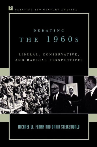 Debating the 1960s: Liberal, Conservative, and Radical Perspectives / Edition 1