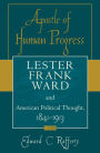 Apostle of Human Progress: Lester Frank Ward and American Political Thought, 1841-1913