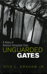 Title: Unguarded Gates: A History of America's Immigration Crisis / Edition 1, Author: Otis L. Graham