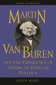 Title: Martin Van Buren and the Emergence of American Popular Politics, Author: Joel H. Silbey