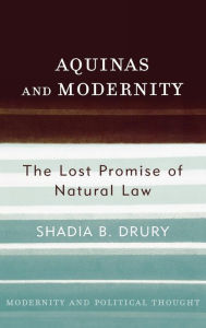 Title: Aquinas and Modernity: The Lost Promise of Natural Law, Author: Shadia B. Drury