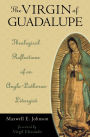 The Virgin of Guadalupe: Theological Reflections of an Anglo-Lutheran Liturgist